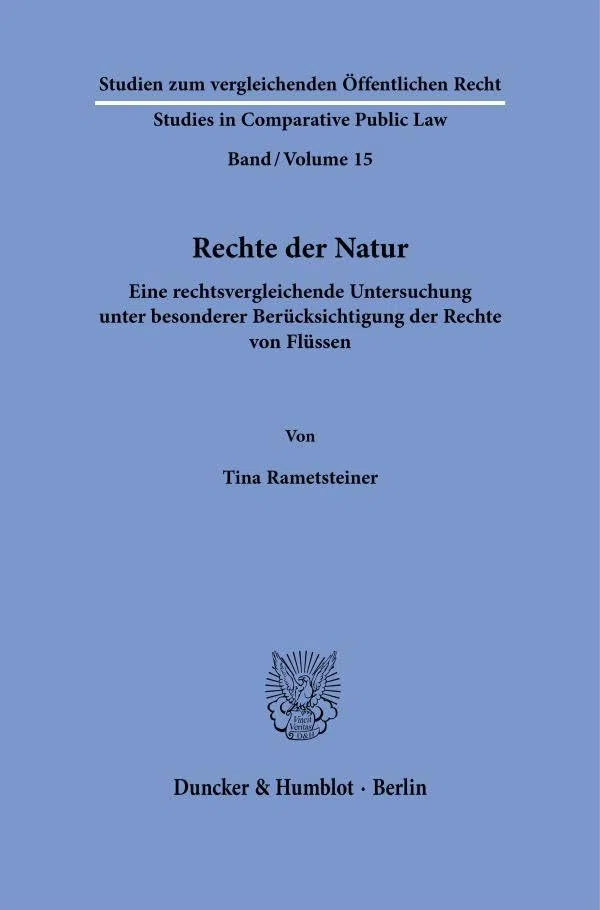 Rechte der Natur: Eine rechtsvergleichende Untersuchung unter besonderer Berücksichtigung der Rechte von Flüssen (Studien zum vergleichenden ... - Studies in Comparative Public Law, Band 15)