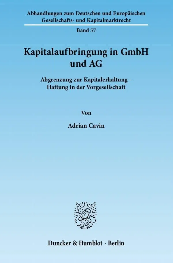 Kapitalaufbringung in GmbH und AG.: Abgrenzung zur Kapitalerhaltung – Haftung in der Vorgesellschaft. (Abhandlungen zum Deutschen und Europäischen Gesellschafts- und Kapitalmarktrecht, Band 57)