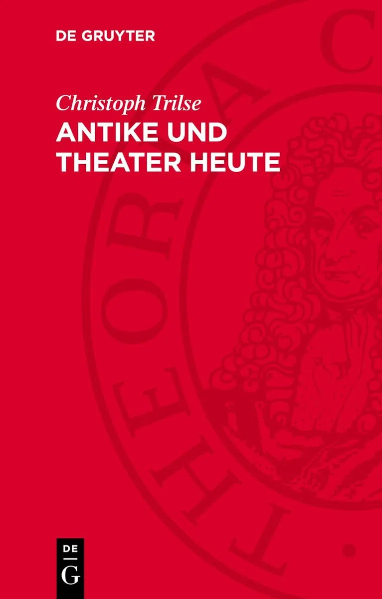 Antike und Theater heute: Betrachtungen über Mythologie und Realismus, Tradition und Gegenwart, Funktion und Methode, Stücke und Inszenierungen