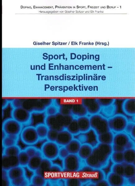 Sport, Doping und Enhancement - Transdisziplinäre Perspektiven (Doping, Enhancement, Prävention in Sport, Freizeit und Beruf)